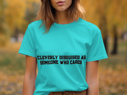 Cleverly Disguised As Someone Who Cares Shirt