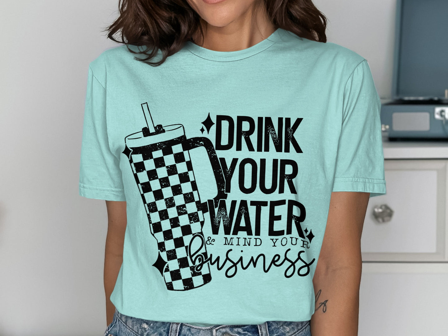 Drink Your Water and Mind Your Business T-shirt