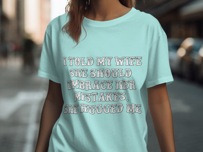 I Told My Wife She Should Embrace Her Mistakes Shirt