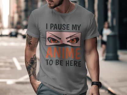 I Pause My Anime to Be Here Graphic T-Shirt