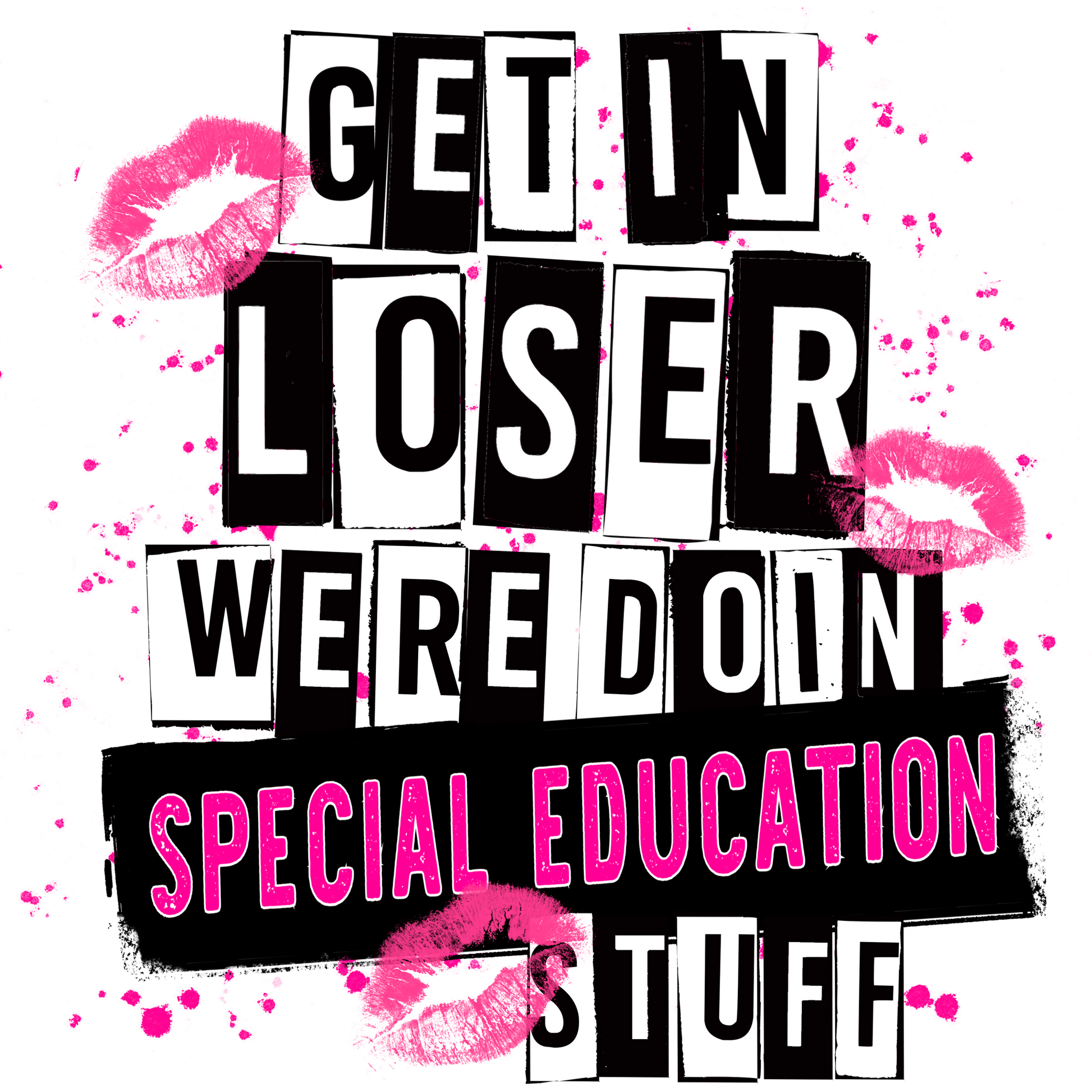 Get In Loser We're Doin Special Education Stuff