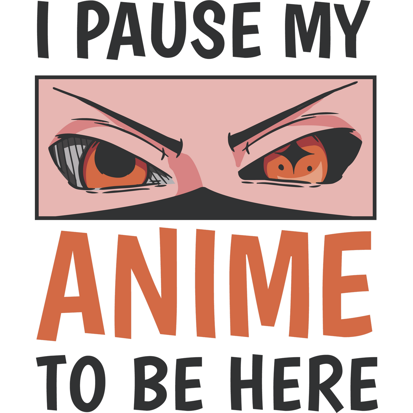 I Pause My Anime To Be Here Eyes Design product