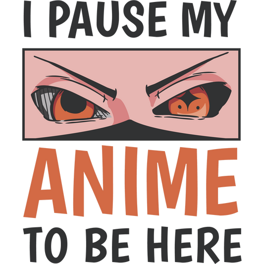 I Pause My Anime To Be Here Eyes Design product