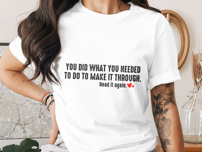 You Did What You Needed To Do To Make It Through T-shirt