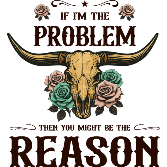 If I'm the Problem Then You Might Be the Reason product