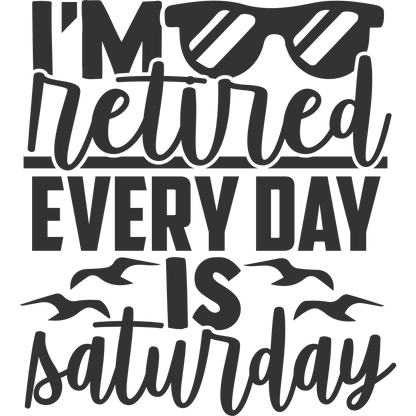 I'm Retired Every Day Is Saturday Graphic Tee