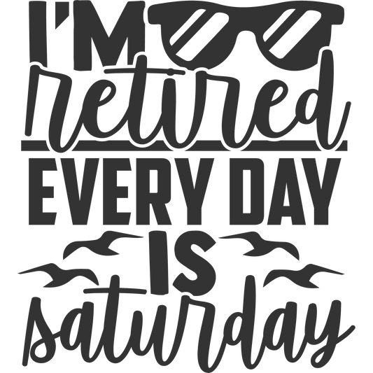 I'm Retired Every Day Is Saturday Graphic Tee