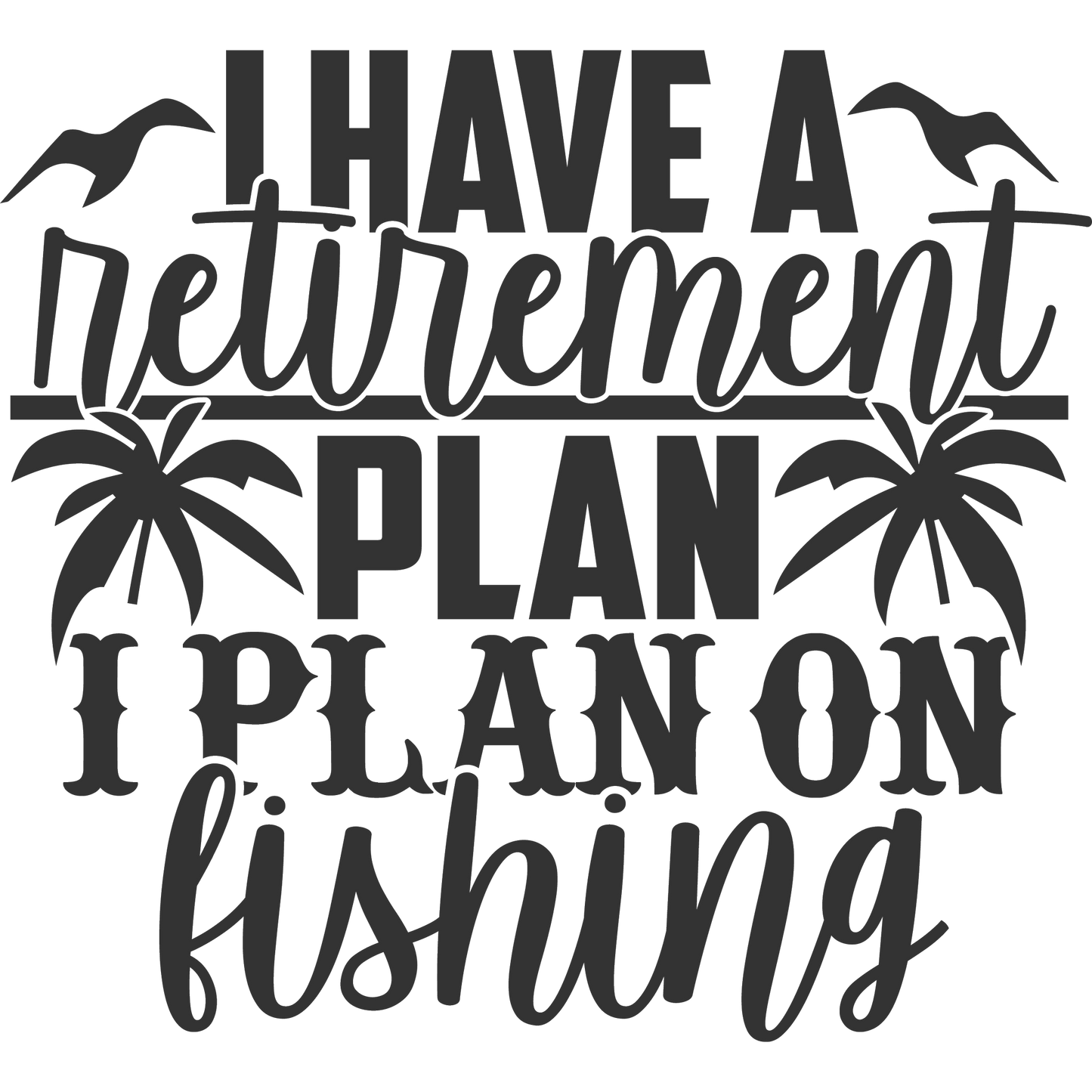 I Have a Retirement Plan I Plan on Fishing product