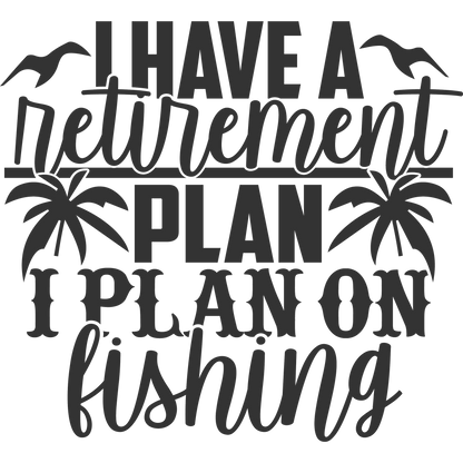 I Have a Retirement Plan I Plan on Fishing product