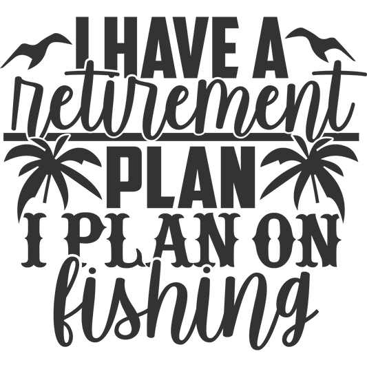 I Have a Retirement Plan I Plan on Fishing product