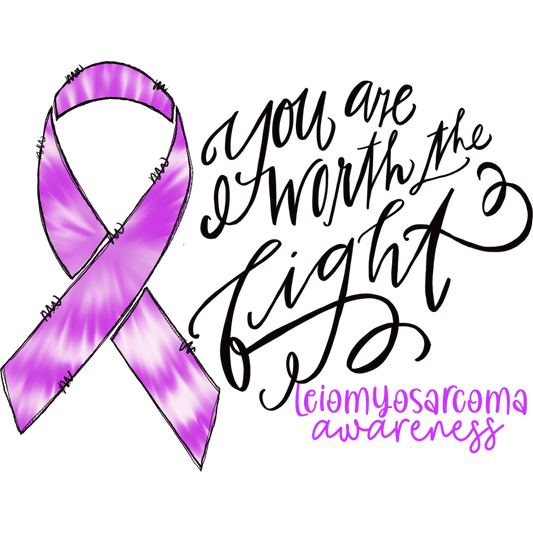 You Are Worth the Fight Leiomyosarcoma Awareness