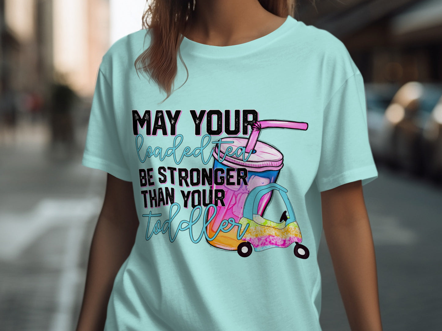 May Your Loaded Tea Be Stronger Than Your Toddler T-shirt