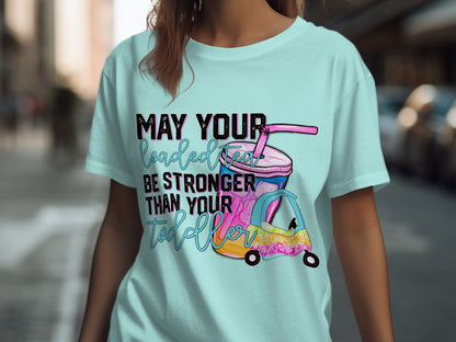 May Your Loaded Tea Be Stronger Than Your Toddler T-shirt