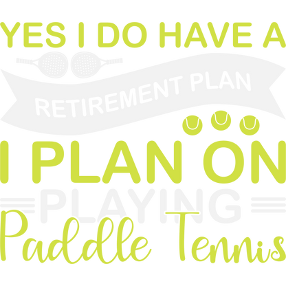 Yes I Do Have A Retirement Plan I Plan On Playing Paddle Tennis