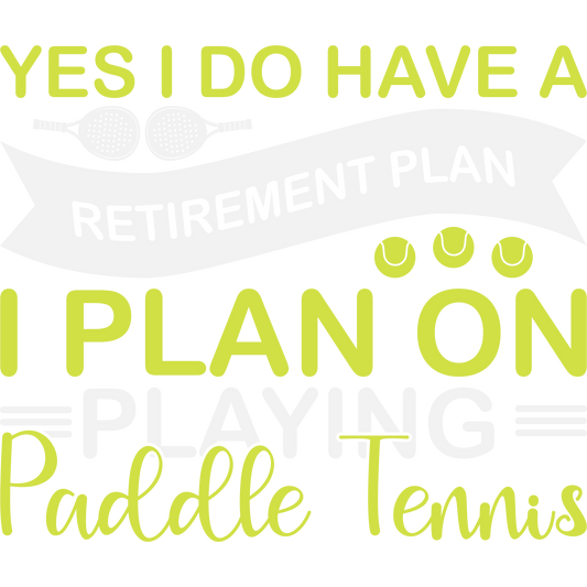 Yes I Do Have A Retirement Plan I Plan On Playing Paddle Tennis