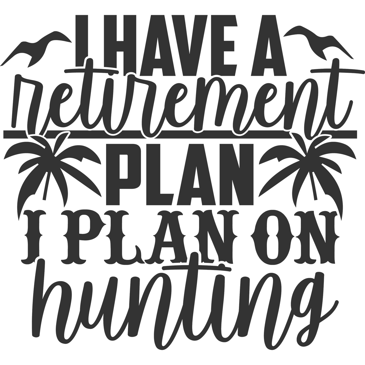 I Have a Retirement Plan I Plan on Hunting Sign