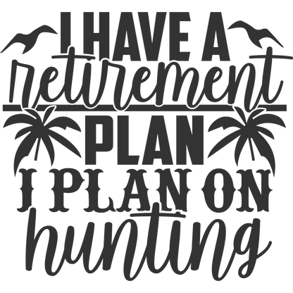 I Have a Retirement Plan I Plan on Hunting Sign