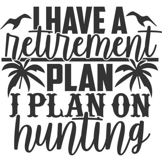 I Have a Retirement Plan I Plan on Hunting Sign