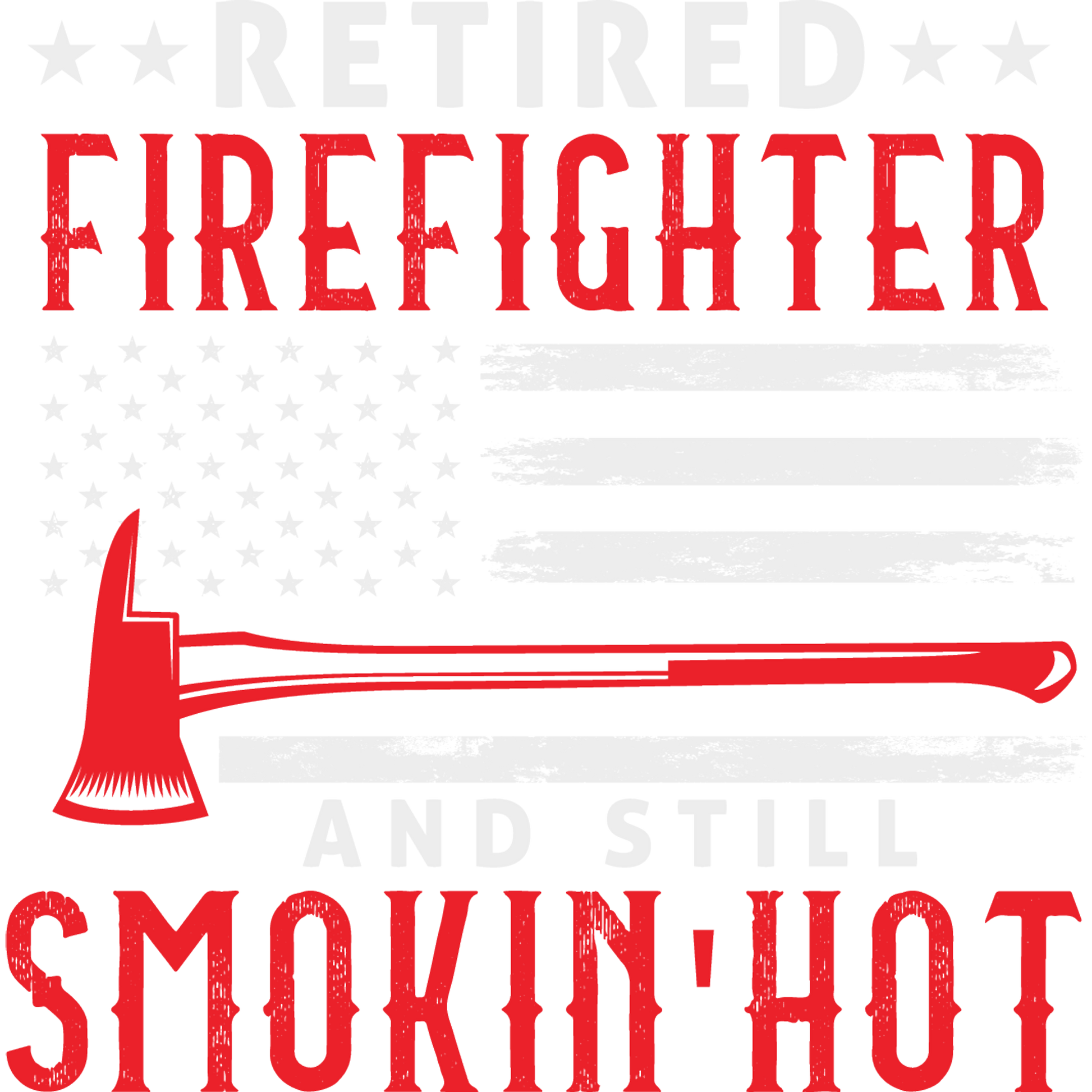 Retired Firefighter And Still Smokin Hot Shirt
