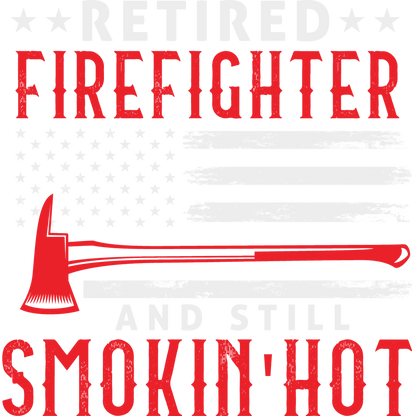 Retired Firefighter And Still Smokin Hot Shirt