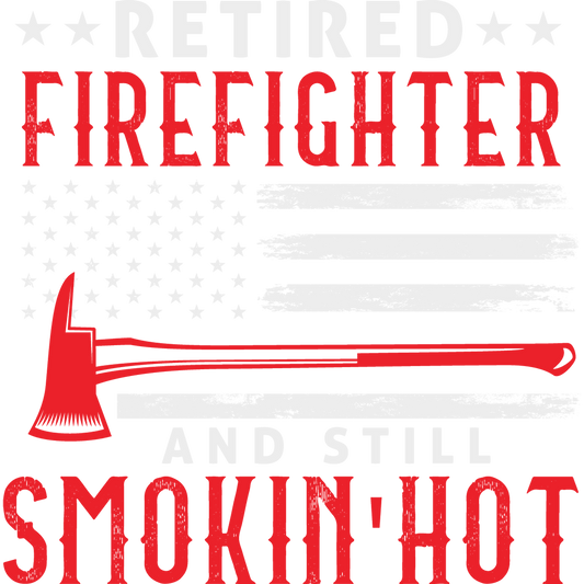 Retired Firefighter And Still Smokin Hot Shirt