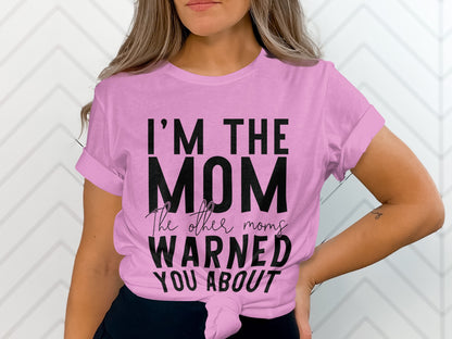 I'm The Mom The Other Moms Warned You About Shirt