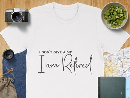 I Don't Give a Sip I Am Retired Tshirt