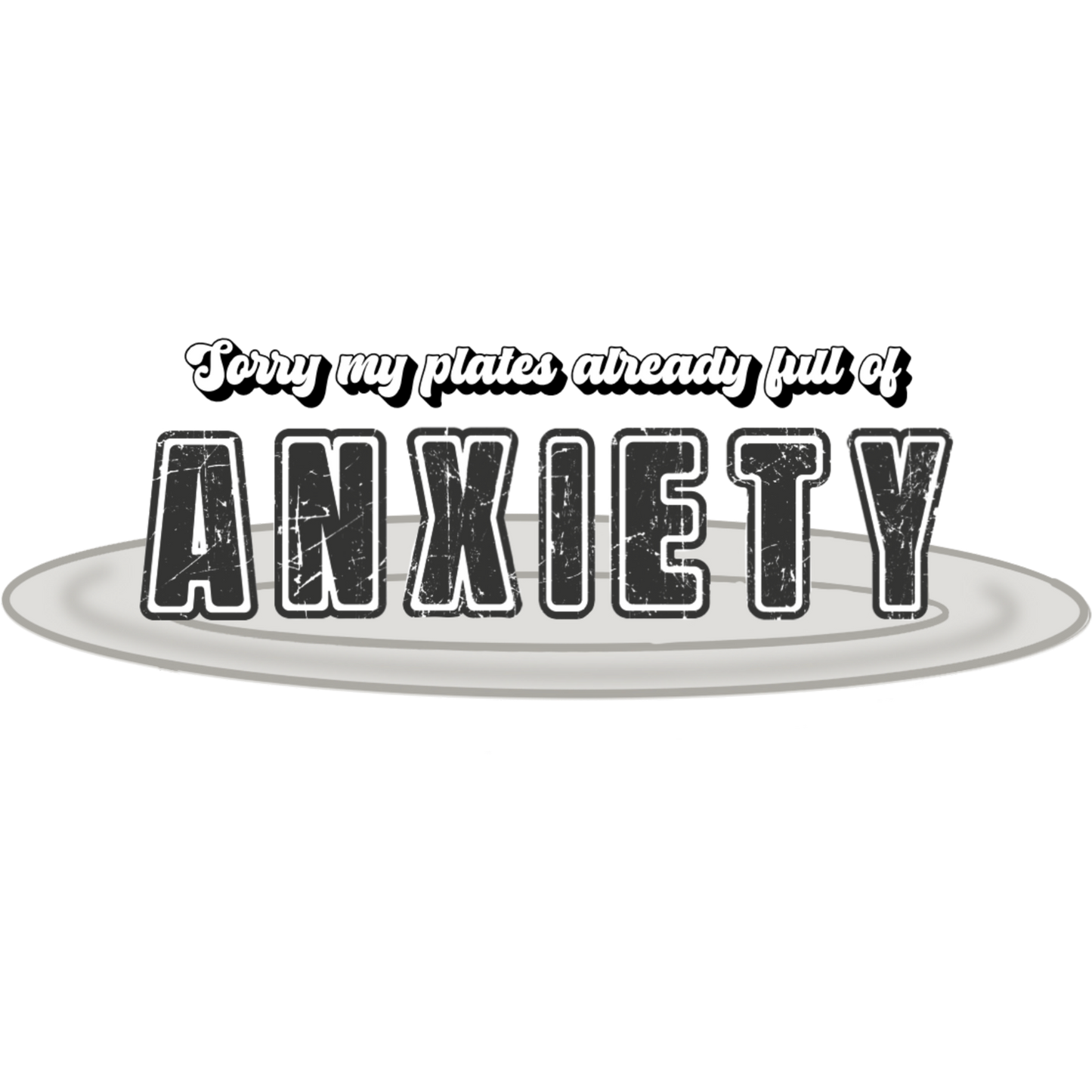 Sorry My Plates Already Full of Anxiety product