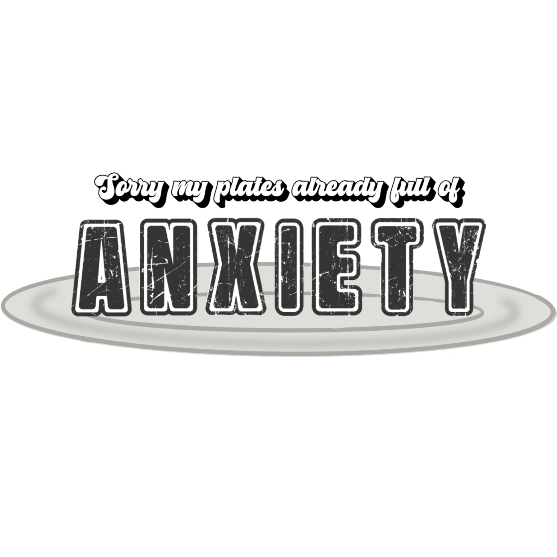 Sorry My Plates Already Full of Anxiety product
