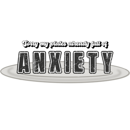 Sorry My Plates Already Full of Anxiety product