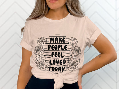 Make People Feel Loved Today Graphic Shirt
