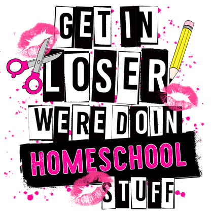 Get In Loser Were Doin Homeschool Stuff product