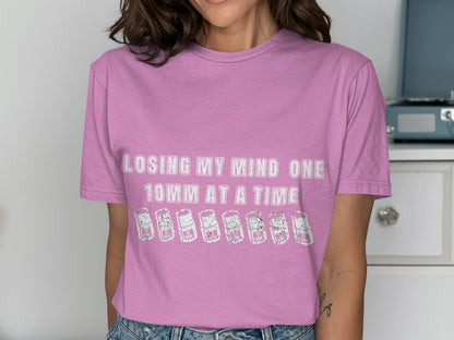Losing My Mind One 10mm at a Time T-shirt