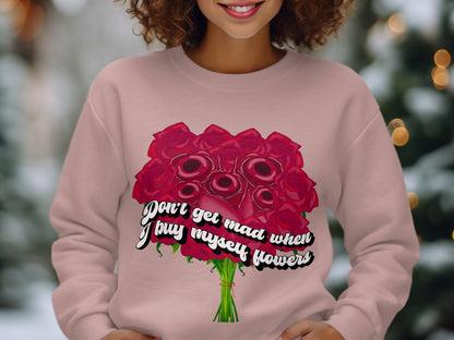 Don't Get Mad When I Buy Myself Flowers Sweatshirt
