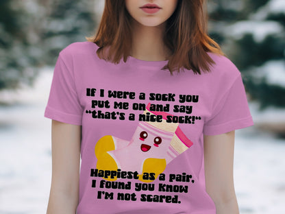 If I were a sock you put me on and say funny t-shirt