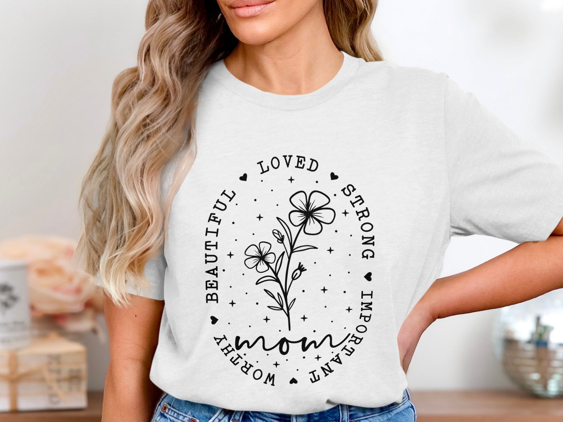 Beautiful Loved Strong Important Mom T-Shirt