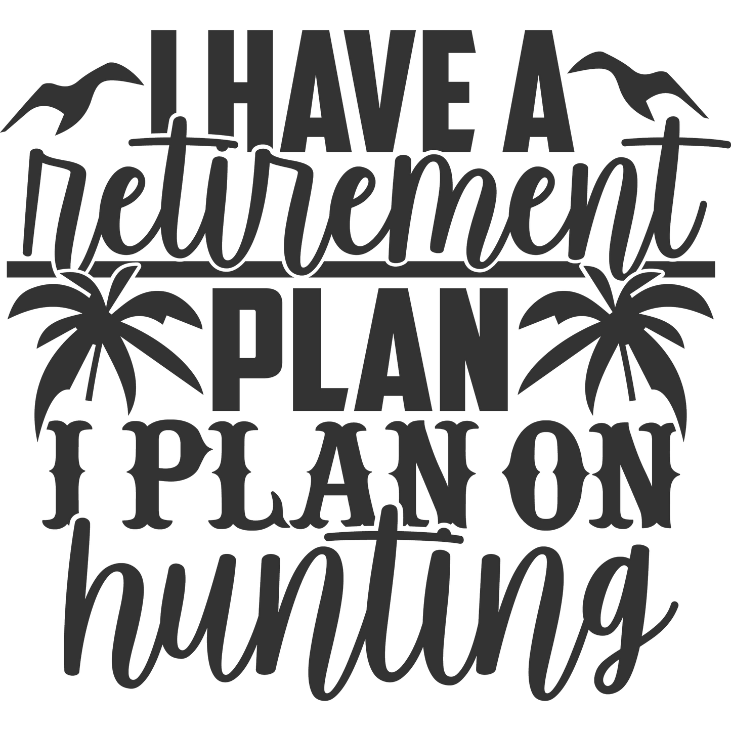 I Have a Retirement Plan I Plan on Hunting Sign