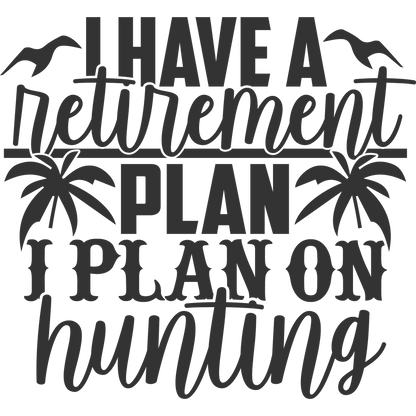 I Have a Retirement Plan I Plan on Hunting Sign