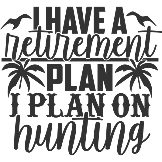 I Have a Retirement Plan I Plan on Hunting Sign