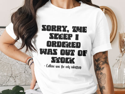 Sorry The Sleep I Ordered Was Out Of Stock T-Shirt