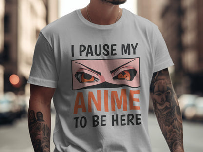 I Pause My Anime to Be Here Graphic T-Shirt