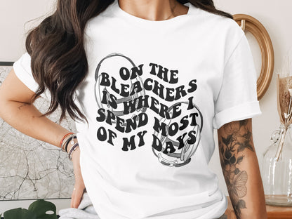 On The Bleachers Is Where I Spend Most Of My Days Shirt