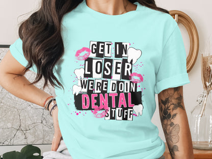 Get In Loser We're Doing Dental Stuff T-Shirt