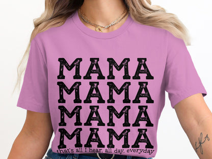 MAMA MAMA MAMA MAMA Shirt all I Hear Every Day
