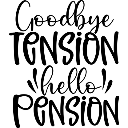 Goodbye Tension Hello Pension Motivational Sign