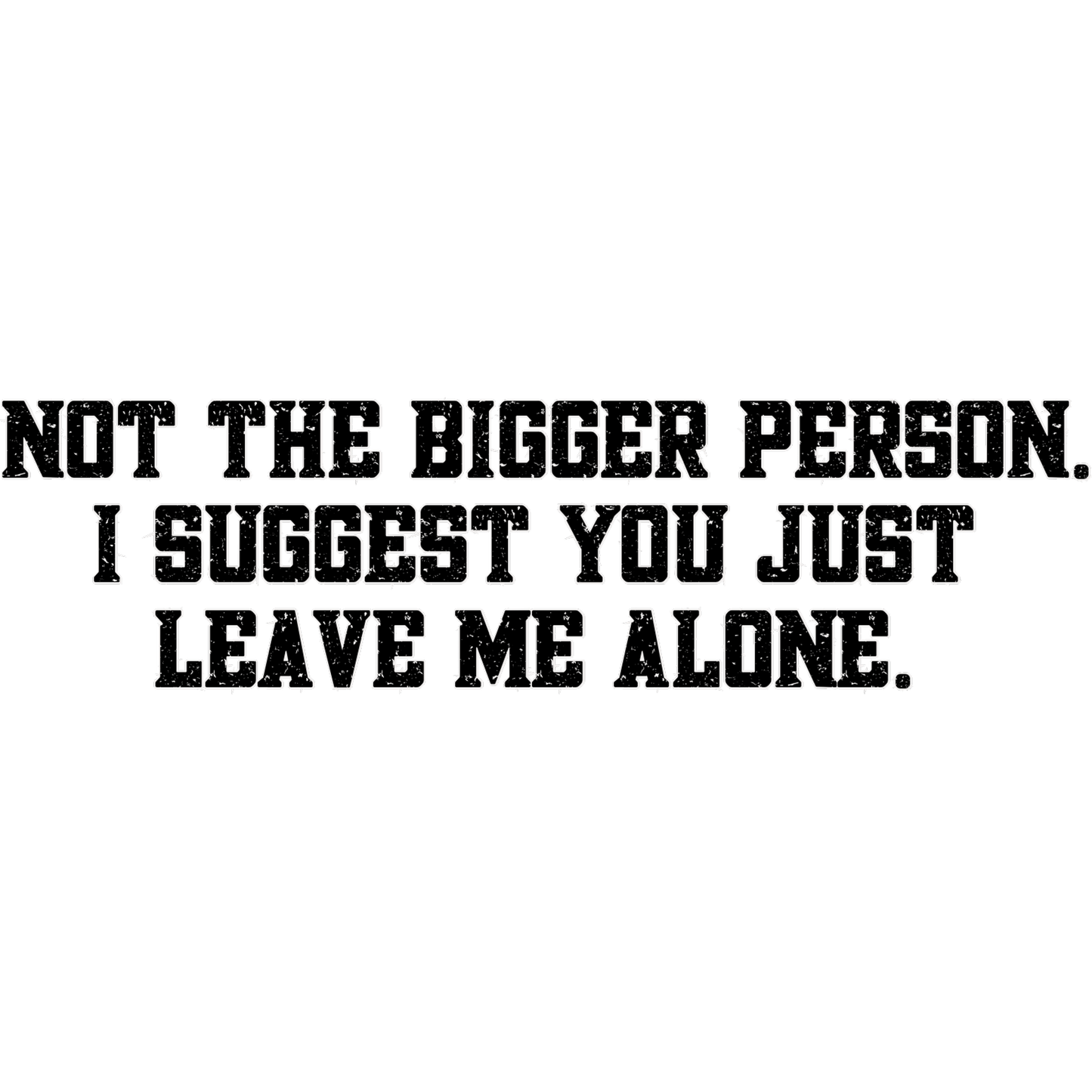 Not The Bigger Person I Suggest You Leave Me Alone product
