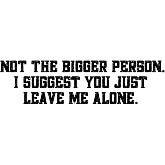 Not The Bigger Person I Suggest You Leave Me Alone product