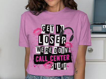 Get In Loser Were Doin Call Center Stuff Shirt