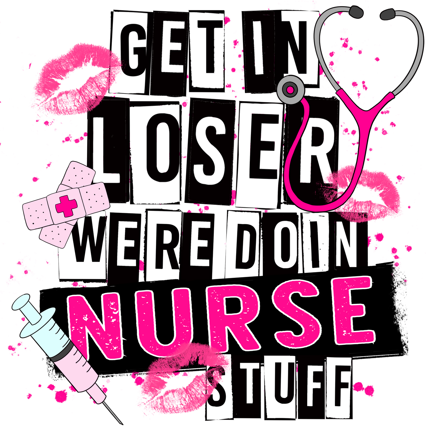 Get In Loser Were Doin Nurse Stuff nurse product