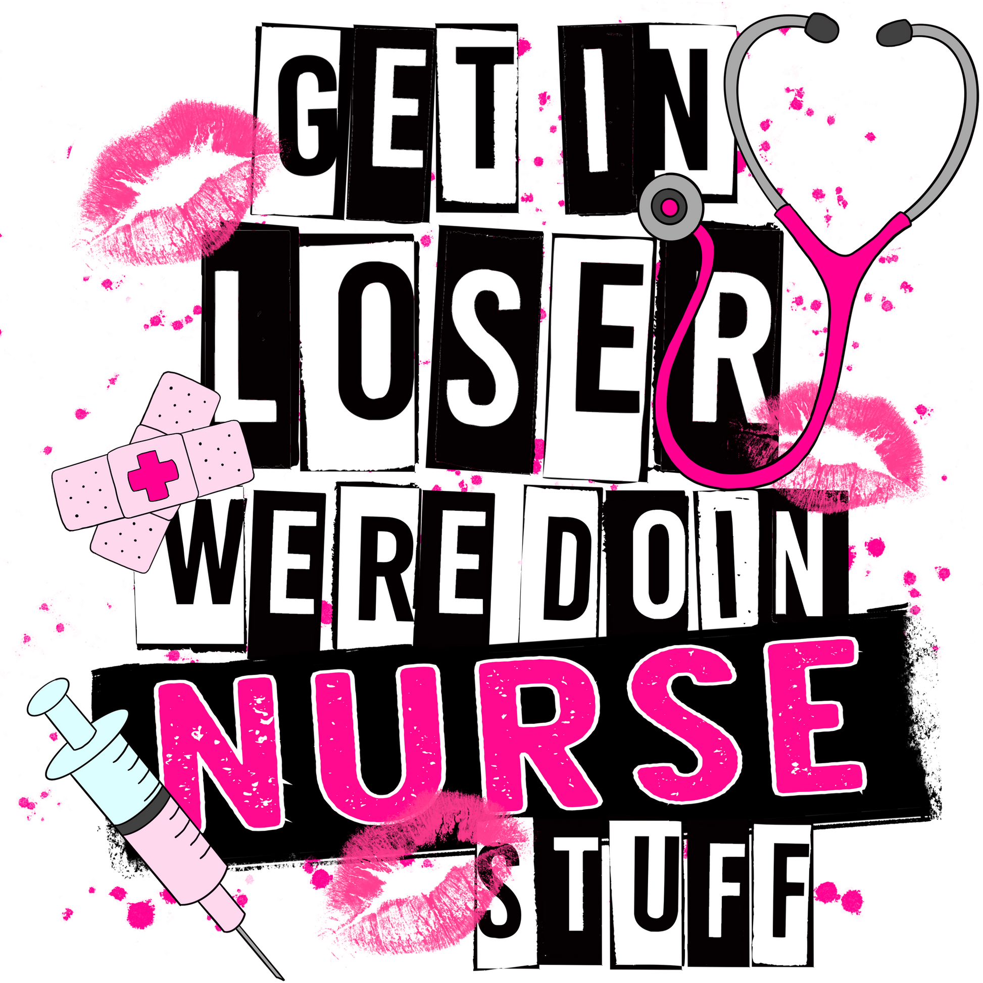 Get In Loser Were Doin Nurse Stuff nurse product
